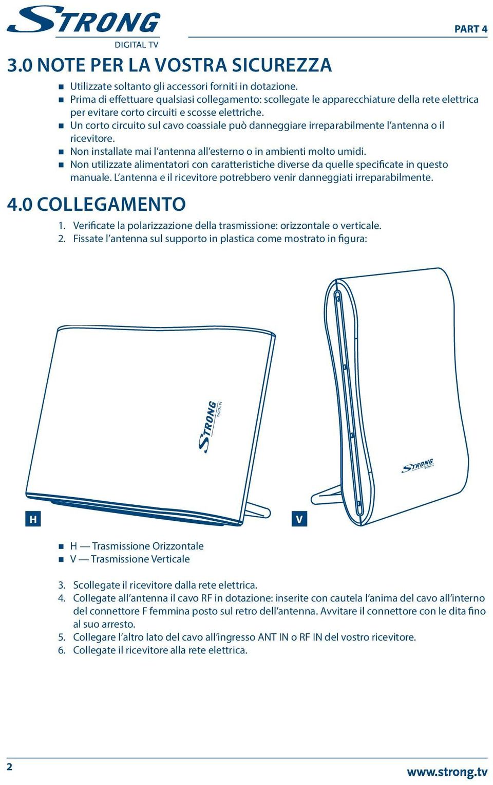 Un corto circuito sul cavo coassiale può danneggiare irreparabilmente l antenna o il ricevitore. Non installate mai l antenna all esterno o in ambienti molto umidi.