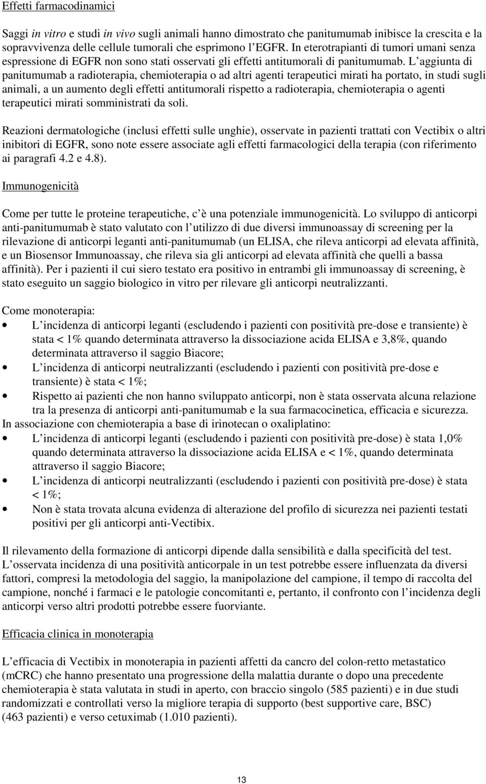 L aggiunta di panitumumab a radioterapia, chemioterapia o ad altri agenti terapeutici mirati ha portato, in studi sugli animali, a un aumento degli effetti antitumorali rispetto a radioterapia,