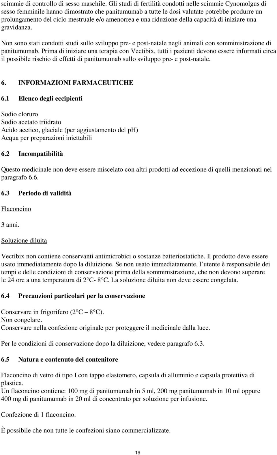 amenorrea e una riduzione della capacità di iniziare una gravidanza. Non sono stati condotti studi sullo sviluppo pre- e post-natale negli animali con somministrazione di panitumumab.