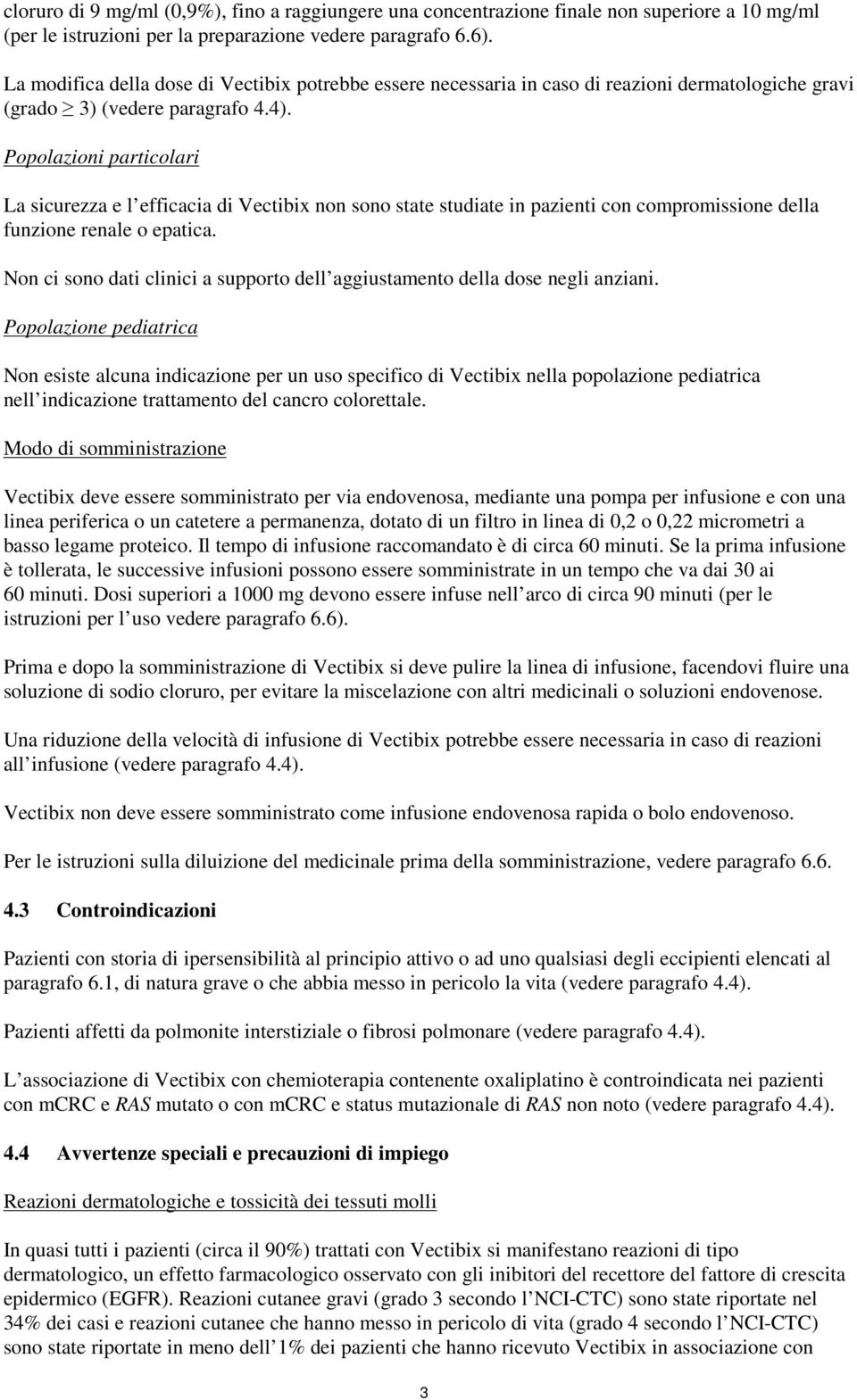 Popolazioni particolari La sicurezza e l efficacia di Vectibix non sono state studiate in pazienti con compromissione della funzione renale o epatica.