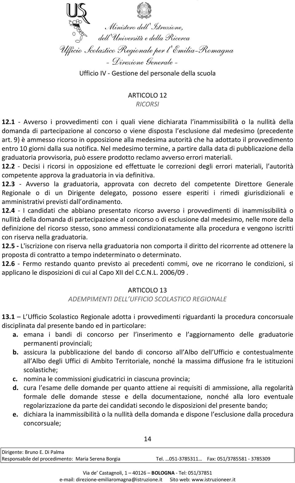 9) è ammesso ricorso in opposizione alla medesima autorità che ha adottato il provvedimento entro 10 giorni dalla sua notifica.