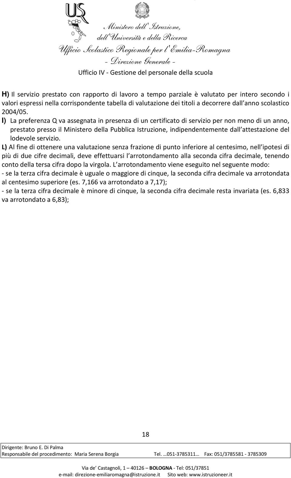 I) La preferenza Q va assegnata in presenza di un certificato di servizio per non meno di un anno, prestato presso il Ministero della Pubblica Istruzione, indipendentemente dall attestazione del