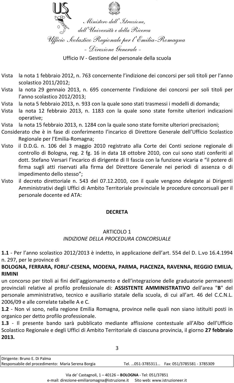 933 con la quale sono stati trasmessi i modelli di domanda; Vista la nota 12 febbraio 2013, n. 1183 con la quale sono state fornite ulteriori indicazioni operative; Vista la nota 15 febbraio 2013, n.