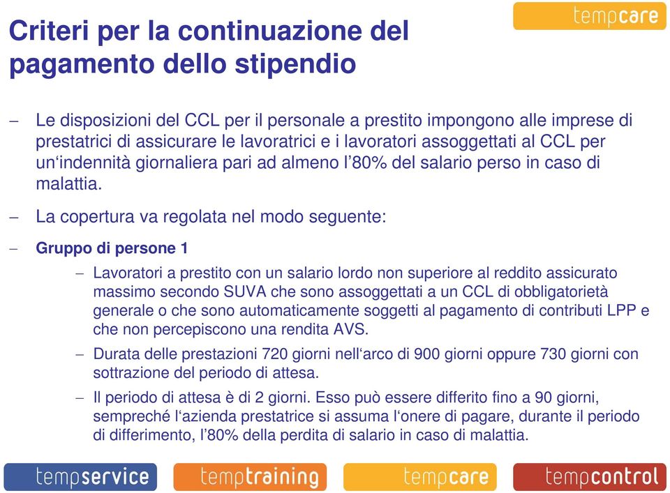 La copertura va regolata nel modo seguente: Gruppo di persone 1 Lavoratori a prestito con un salario lordo non superiore al reddito assicurato massimo secondo SUVA che sono assoggettati a un CCL di