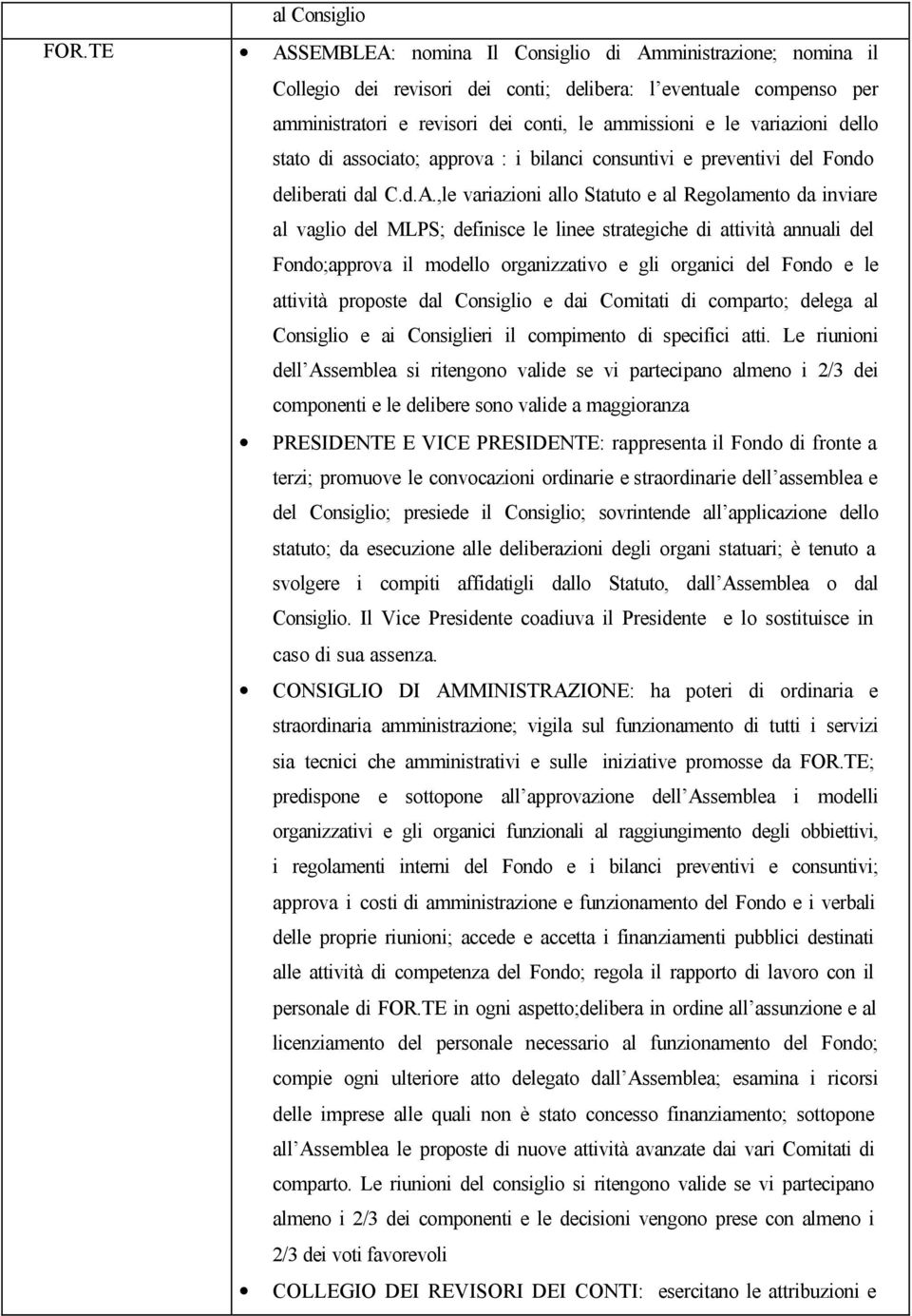 dello stato di associato; approva : i bilanci consuntivi e preventivi del Fondo deliberati dal C.d.A.