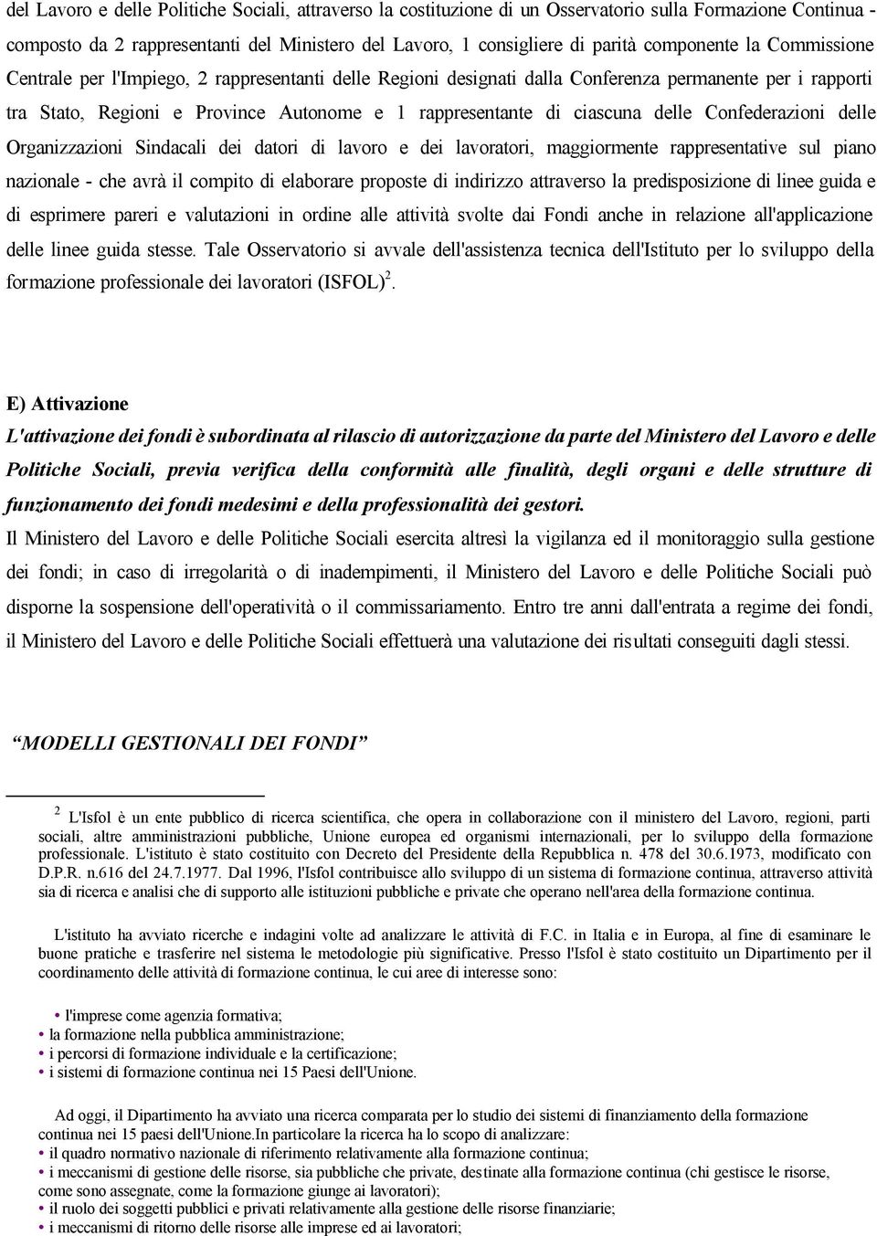 ciascuna delle Confederazioni delle Organizzazioni Sindacali dei datori di lavoro e dei lavoratori, maggiormente rappresentative sul piano nazionale - che avrà il compito di elaborare proposte di