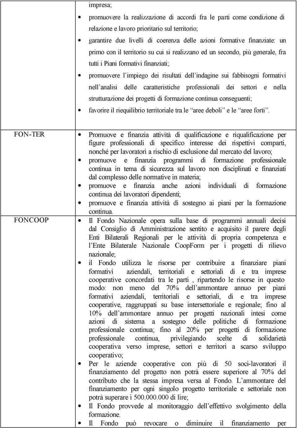 analisi delle caratteristiche professionali dei settori e nella strutturazione dei progetti di formazione continua conseguenti; favorire il riequilibrio territoriale tra le aree deboli e le aree