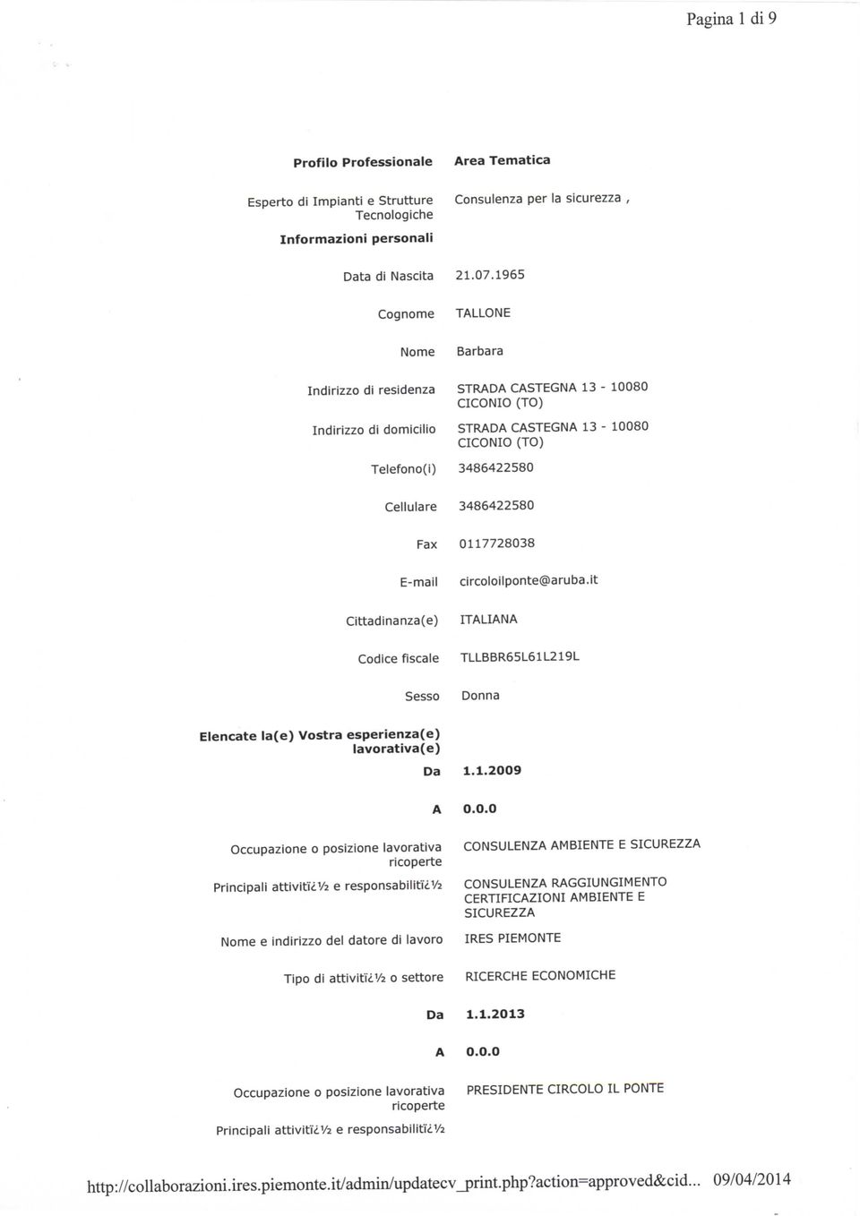 0117728038 E-mail circoloilponte@aruba.it Cittadinanza(e) ITLIN Codice fiscale TLLBBR65L61L219L Sesso Donna Elencate la(e) Vostra esperienza(e) lavorativa(e) 1.1.2009 Principali attivitìivz e