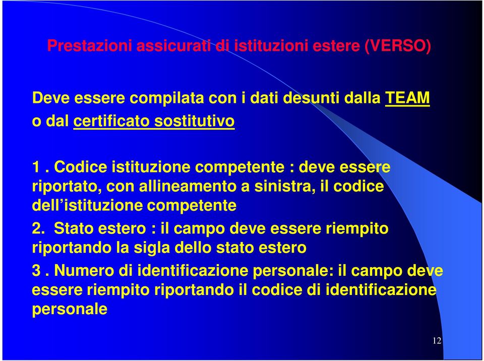 Codice istituzione competente : deve essere riportato, con allineamento a sinistra, il codice dell istituzione