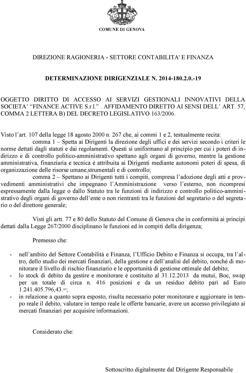 267 che, ai commi 1 e 2, testualmente recita: comma 1 Spetta ai Dirigenti la direzione degli uffici e dei servizi secondo i criteri le norme dettati dagli statuti e dai regolamenti.