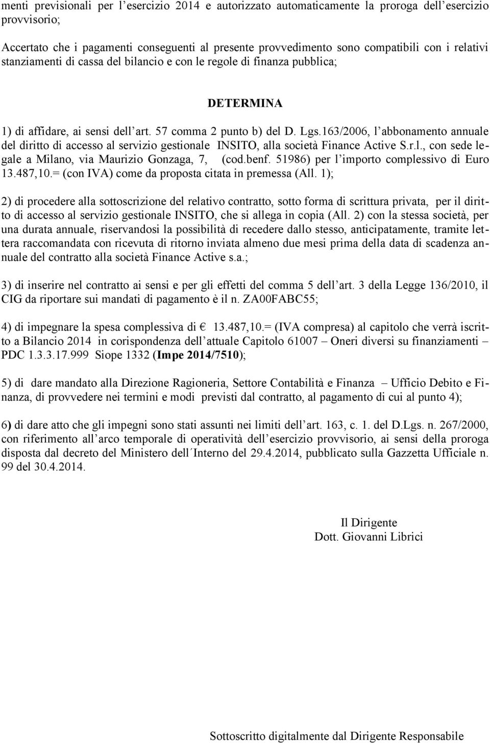 163/2006, l abbonamento annuale del diritto di accesso al servizio gestionale INSITO, alla società Finance Active S.r.l., con sede legale a Milano, via Maurizio Gonzaga, 7, (cod.benf.