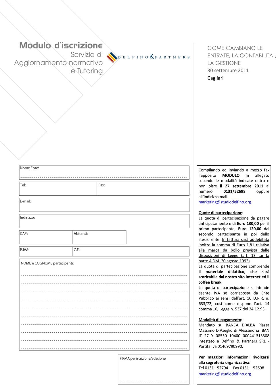 org Quote di partecipazione: La quota di partecipazione da pagare anticipatamente è di Euro 130,00 per il primo partecipante, Euro 120,00 dal secondo partecipante in poi dello stesso ente.