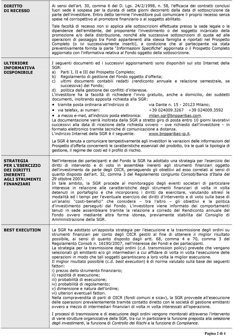 Entro detto termine l investitore può comunicare il proprio recesso senza spese né corrispettivo al promotore finanziario o al soggetto abilitato.