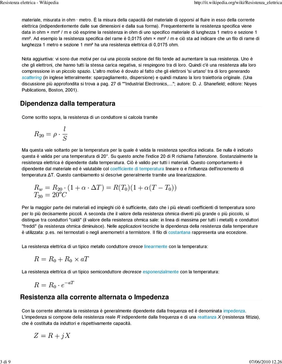 esempio la resistenza specifica del rame è 0,0175 ohm mm² / m e ciò sta ad indicare che un filo di rame di lunghezza 1 metro e sezione 1 mm² ha una resistenza elettrica di 0,0175 ohm Nota aggiuntiva: