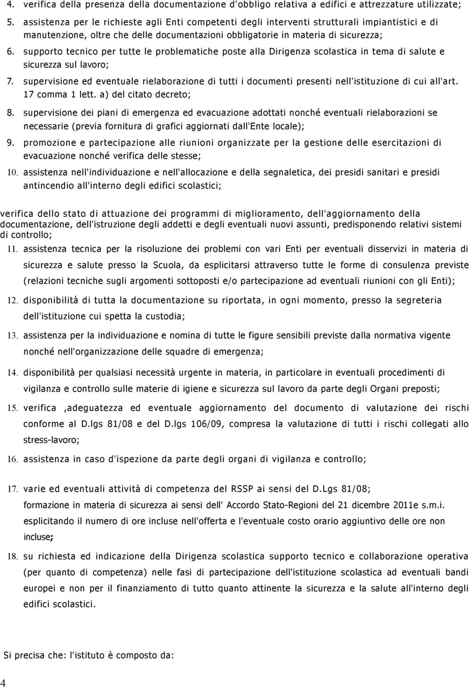 supporto tecnico per tutte le problematiche poste alla Dirigenza scolastica in tema di salute e sicurezza sul lavoro; 7.