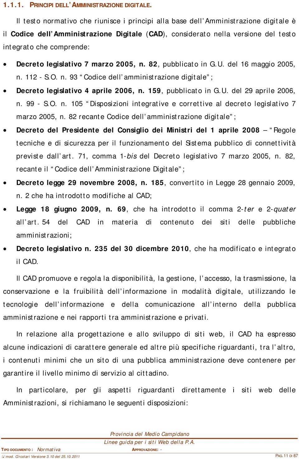 Decreto legislativo 7 marzo 2005, n. 82, pubblicato in G.U. del 16 maggio 2005, n. 112 - S.O. n. 93 Codice dell amministrazione digitale ; Decreto legislativo 4 aprile 2006, n. 159, pubblicato in G.U. del 29 aprile 2006, n.