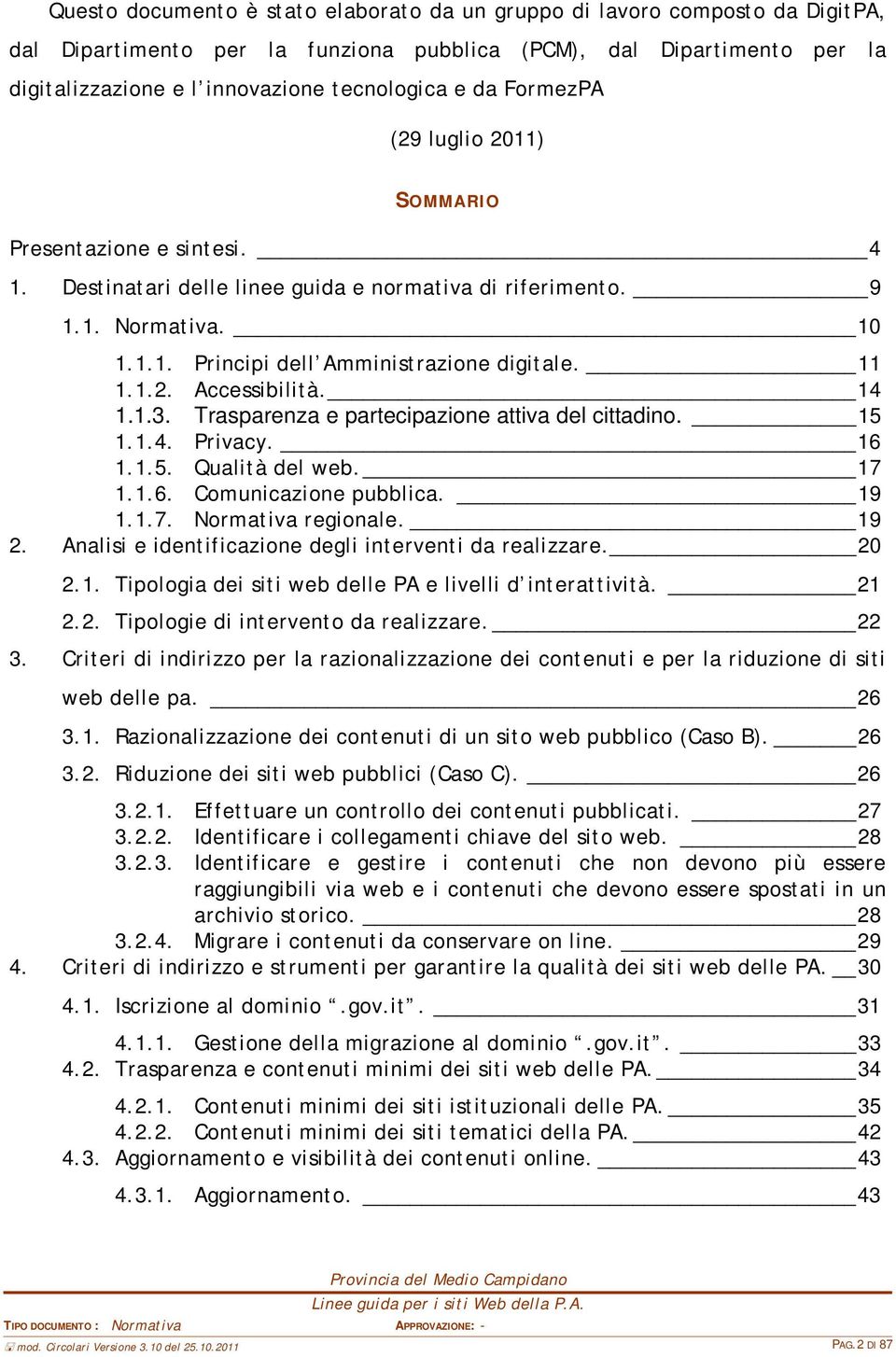 1.2. Accessibilità. 14 1.1.3. Trasparenza e partecipazione attiva del cittadino. 15 1.1.4. Privacy. 16 1.1.5. Qualità del web. 17 1.1.6. Comunicazione pubblica. 19 1.1.7. Normativa regionale. 19 2.