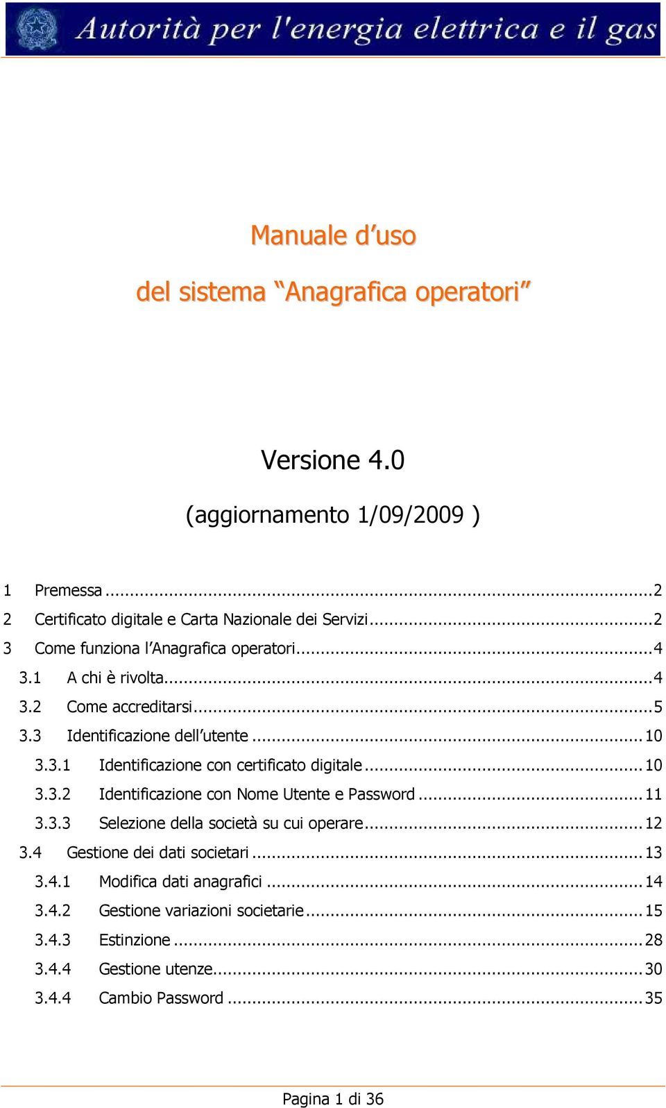 ..10 3.3.2 Identificazione con Nome Utente e Password...11 3.3.3 Selezione della società su cui operare...12 3.4 Gestione dei dati societari...13 3.4.1 Modifica dati anagrafici.