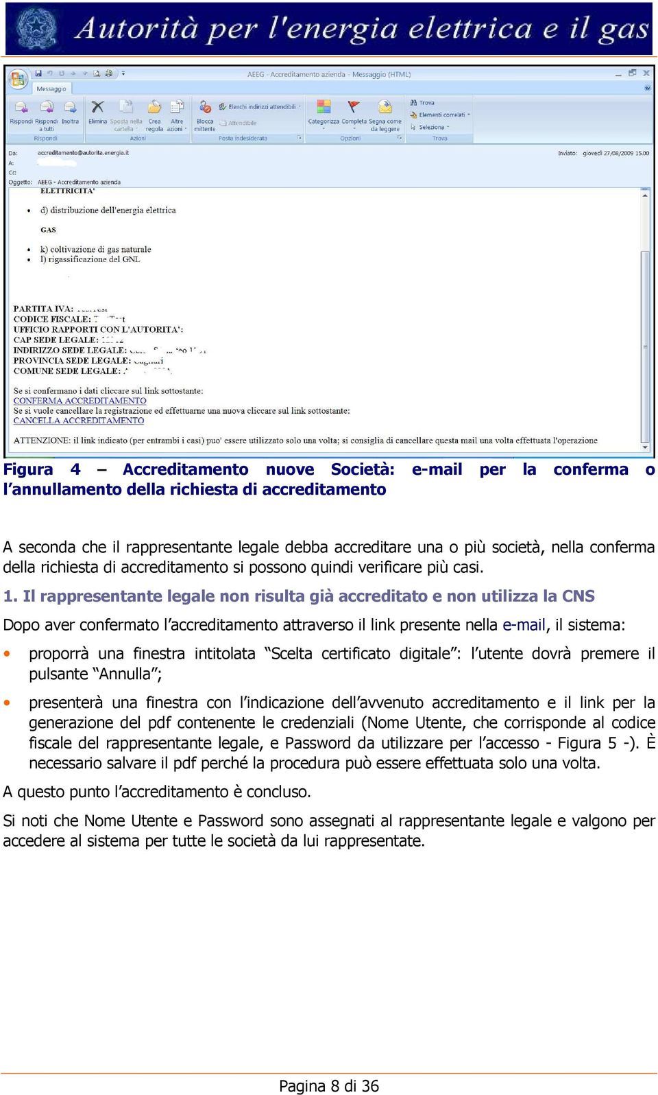 Il rappresentante legale non risulta già accreditato e non utilizza la CNS Dopo aver confermato l accreditamento attraverso il link presente nella e-mail, il sistema: proporrà una finestra intitolata