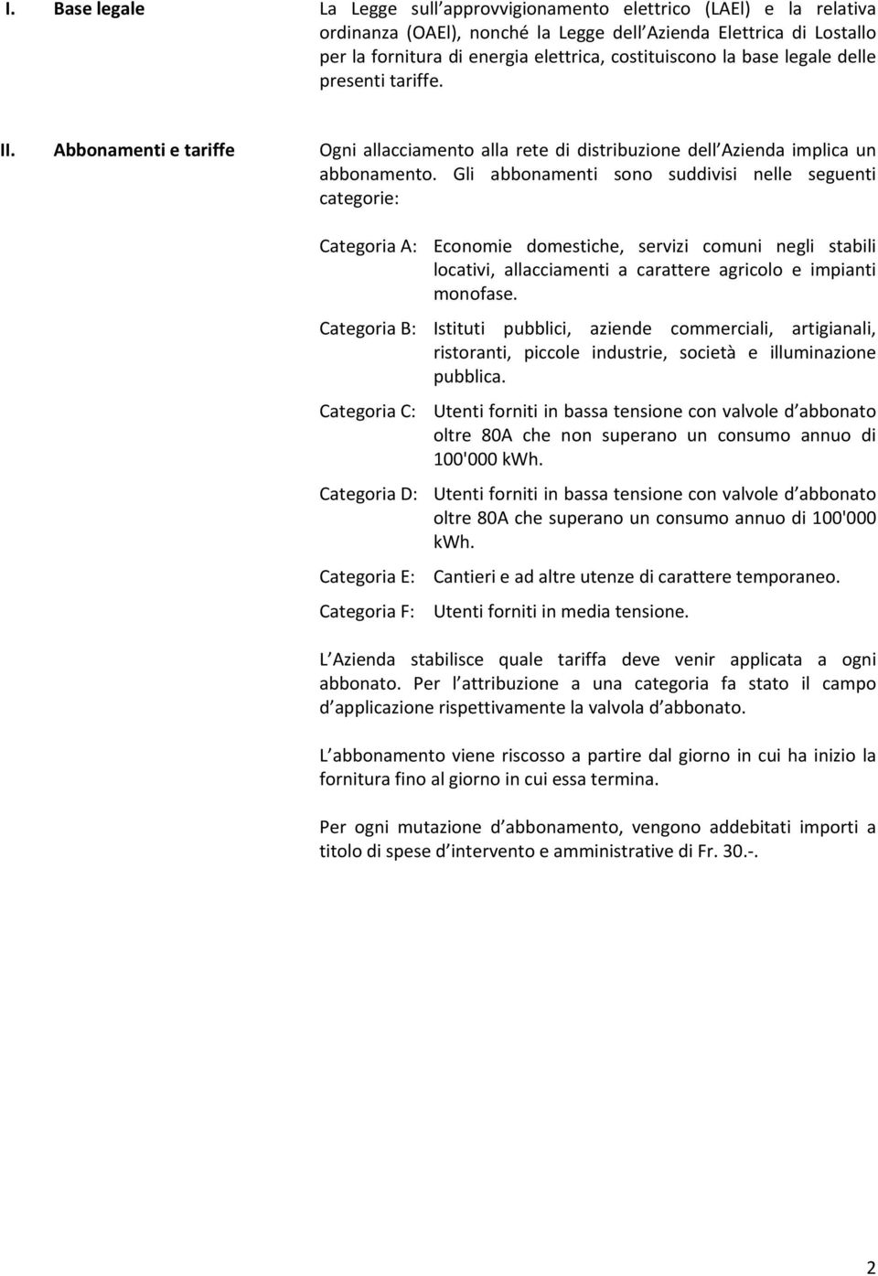 Gli abbonamenti sono suddivisi nelle seguenti categorie: Categoria A: Economie domestiche, servizi comuni negli stabili locativi, allacciamenti a carattere agricolo e impianti monofase.