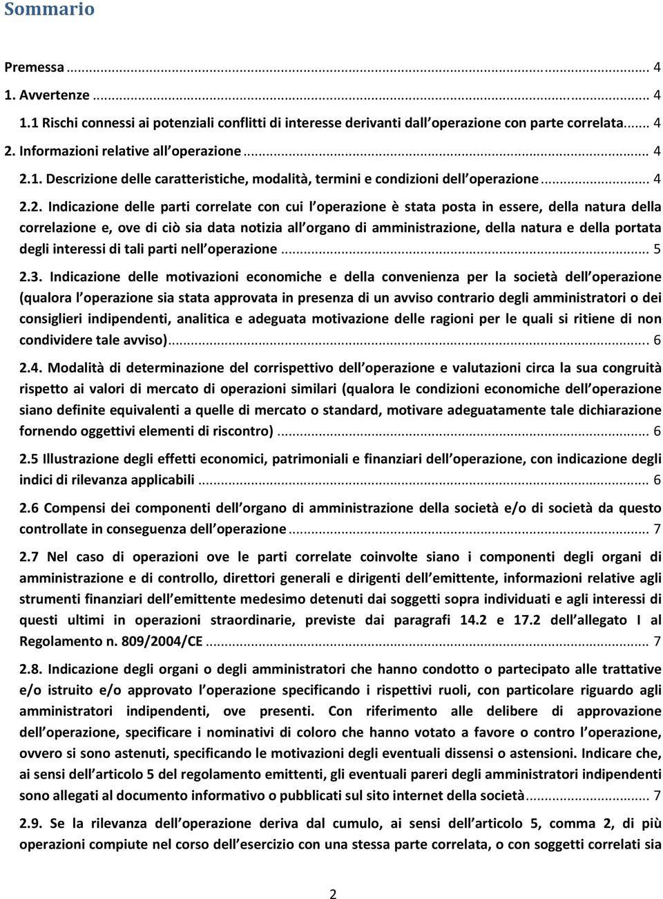 2. Indicazione delle parti correlate con cui l operazione è stata posta in essere, della natura della correlazione e, ove di ciò sia data notizia all organo di amministrazione, della natura e della