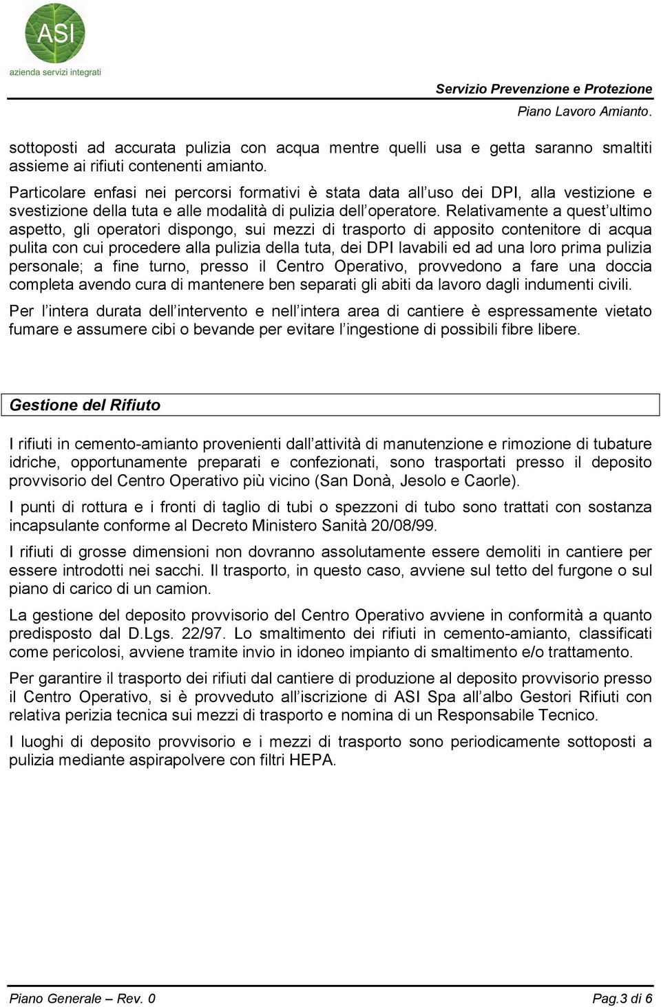 Relativamente a quest ultimo aspetto, gli operatori dispongo, sui mezzi di trasporto di apposito contenitore di acqua pulita con cui procedere alla pulizia della tuta, dei DPI lavabili ed ad una loro