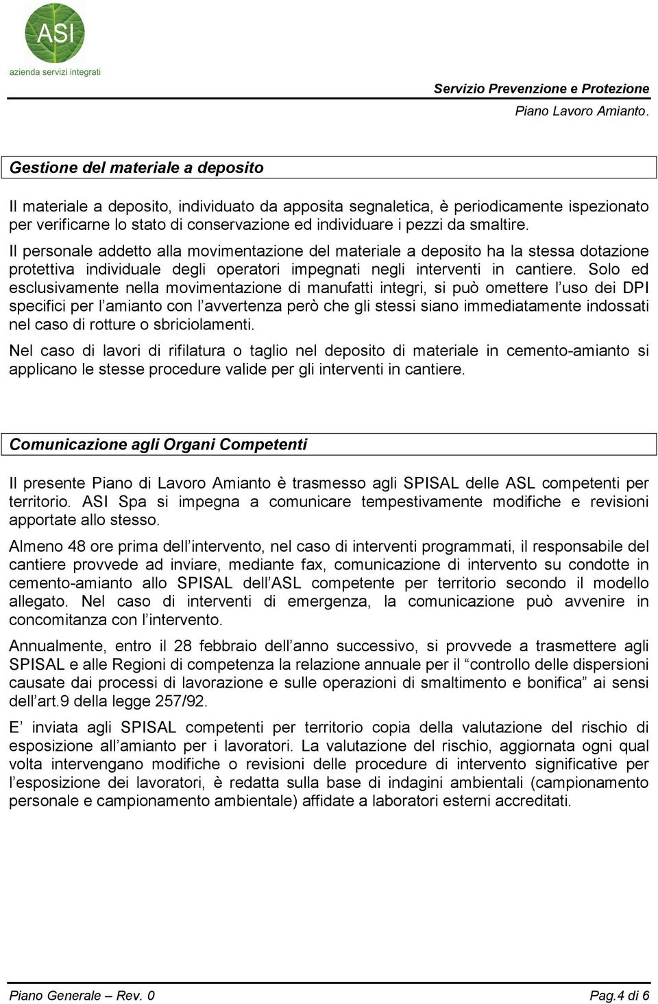 Solo ed esclusivamente nella movimentazione di manufatti integri, si può omettere l uso dei DPI specifici per l amianto con l avvertenza però che gli stessi siano immediatamente indossati nel caso di