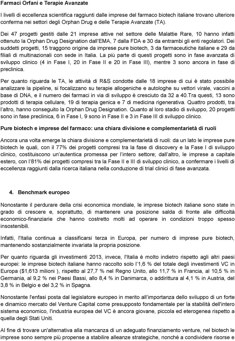 Dei 47 progetti gestiti dalle 21 imprese attive nel settore delle Malattie Rare, 10 hanno infatti ottenuto la Orphan Drug Designation dall EMA, 7 dalla FDA e 30 da entrambi gli enti regolatori.