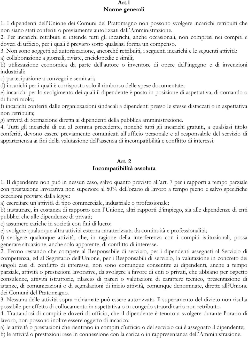 Non sono soggetti ad autorizzazione, ancorché retribuiti, i seguenti incarichi e le seguenti attività: a) collaborazione a giornali, riviste, enciclopedie e simili; b) utilizzazione economica da