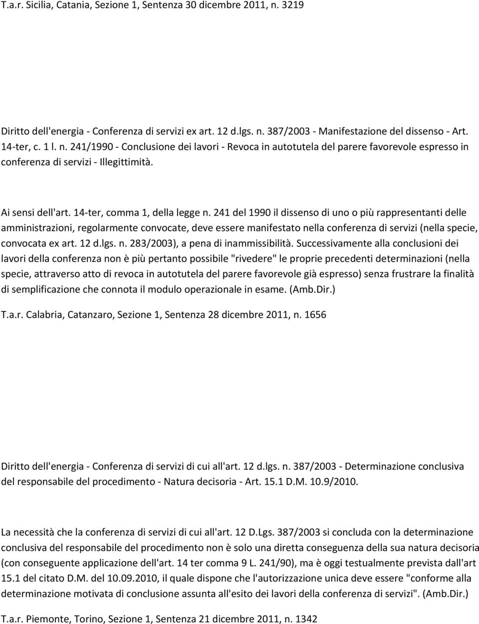 241 del 1990 il dissenso di uno o più rappresentanti delle amministrazioni, regolarmente convocate, deve essere manifestato nella conferenza di servizi (nella specie, convocata ex art. 12 d.lgs. n. 283/2003), a pena di inammissibilità.