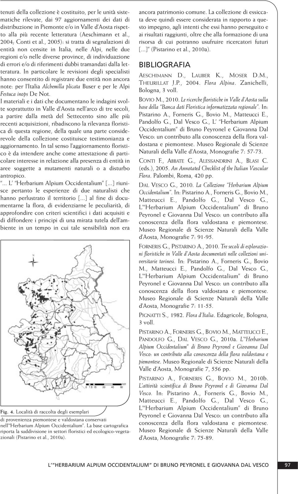 , 2005): si tratta di segnalazioni di entità non censite in Italia, nelle Alpi, nelle due regioni e/o nelle diverse province, di individuazione di errori e/o di riferimenti dubbi tramandati dalla