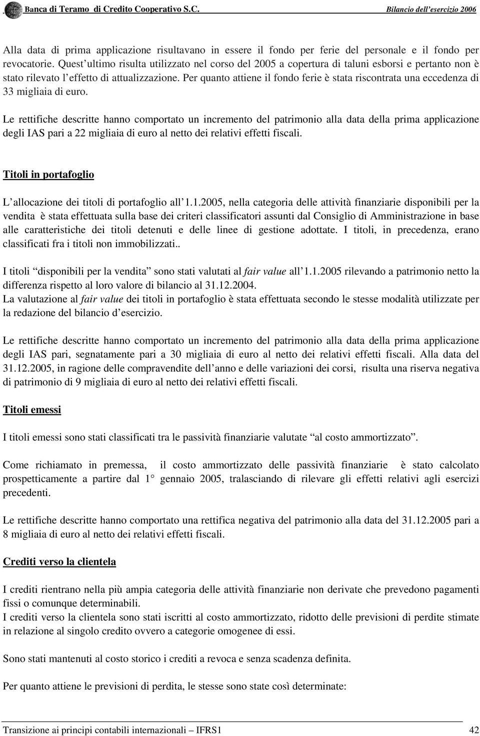 Per quanto attiene il fondo ferie è stata riscontrata una eccedenza di 33 migliaia di euro.