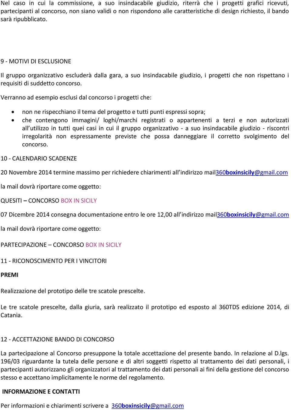 9 - MOTIVI DI ESCLUSIONE Il gruppo organizzativo escluderà dalla gara, a suo insindacabile giudizio, i progetti che non rispettano i requisiti di suddetto concorso.