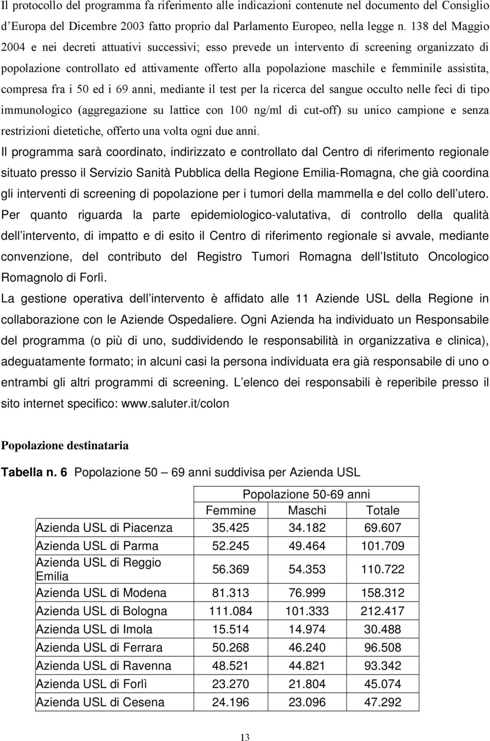 assistita, compresa fra i 50 ed i 69 anni, mediante il test per la ricerca del sangue occulto nelle feci di tipo immunologico (aggregazione su lattice con 100 ng/ml di cut-off) su unico campione e