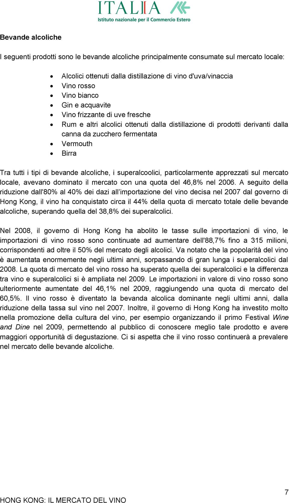 alcoliche, i superalcoolici, particolarmente apprezzati sul mercato locale, avevano dominato il mercato con una quota del 46,8% nel 2006.