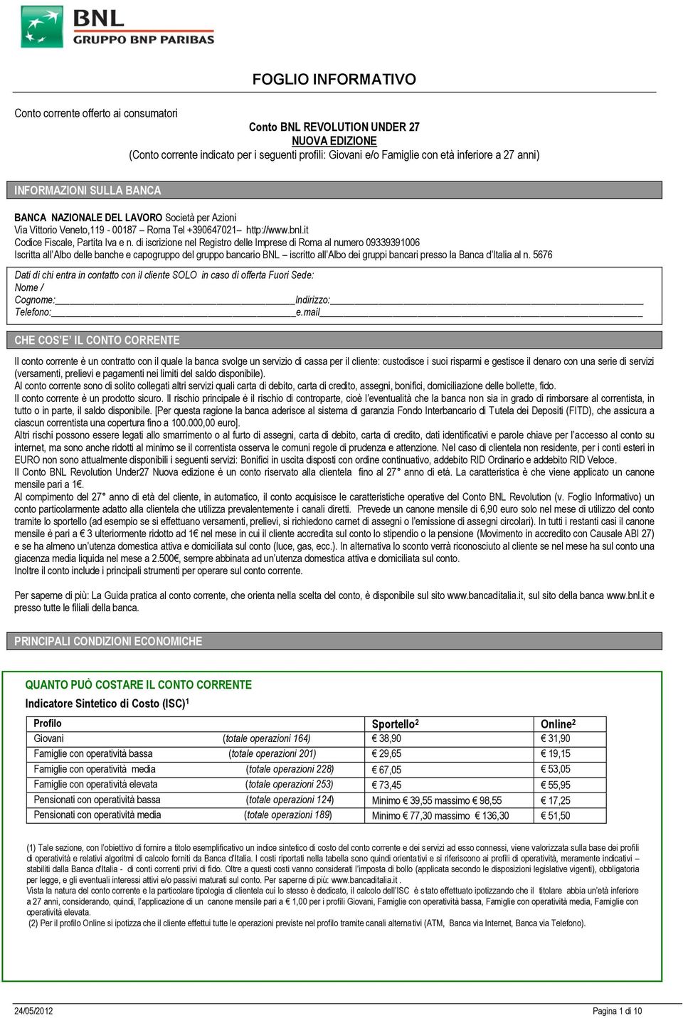 di iscrizione nel Registro delle Imprese di Roma al numero 09339391006 Iscritta all Albo delle banche e capogruppo del gruppo bancario BNL iscritto all Albo dei gruppi bancari presso la Banca d