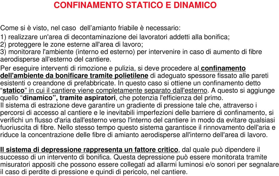 Per eseguire interventi di rimozione e pulizia, si deve procedere al confinamento dell'ambiente da bonificare tramite polietilene di adeguato spessore fissato alle pareti esistenti o creandone di