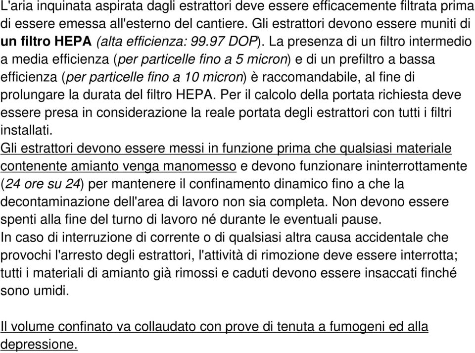 La presenza di un filtro intermedio a media efficienza (per particelle fino a 5 micron) e di un prefiltro a bassa efficienza (per particelle fino a 10 micron) è raccomandabile, al fine di prolungare