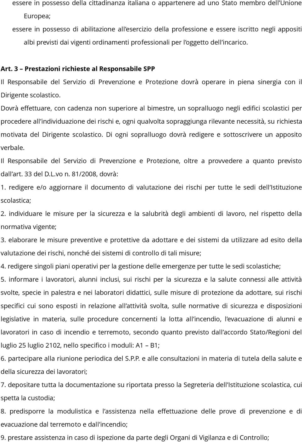 3 Prestazioni richieste al Responsabile SPP Il Responsabile del Servizio di Prevenzione e Protezione dovrà operare in piena sinergia con il Dirigente scolastico.