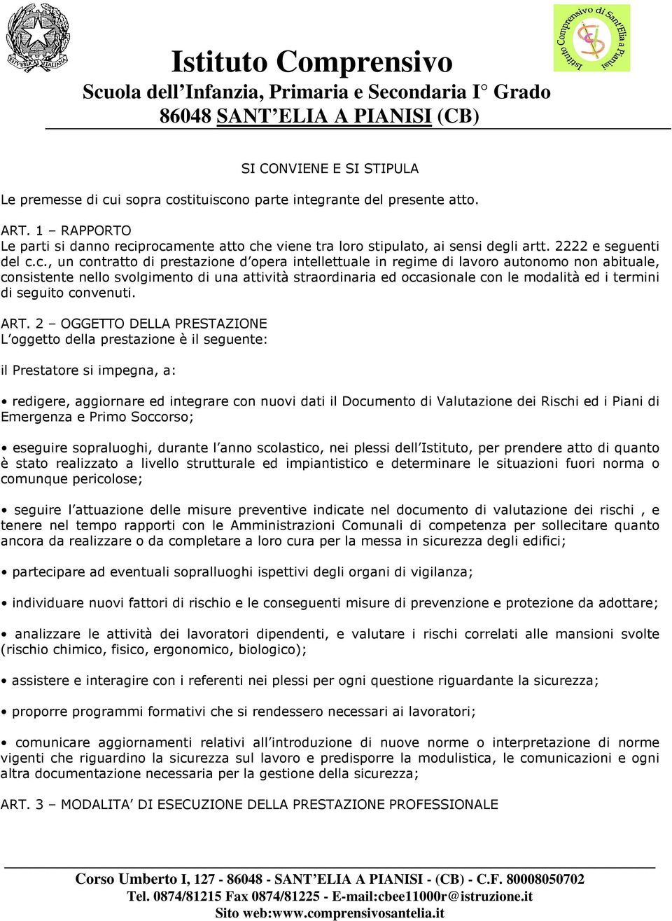 procamente atto che viene tra loro stipulato, ai sensi degli artt. 2222 e seguenti del c.c., un contratto di prestazione d opera intellettuale in regime di lavoro autonomo non abituale, consistente