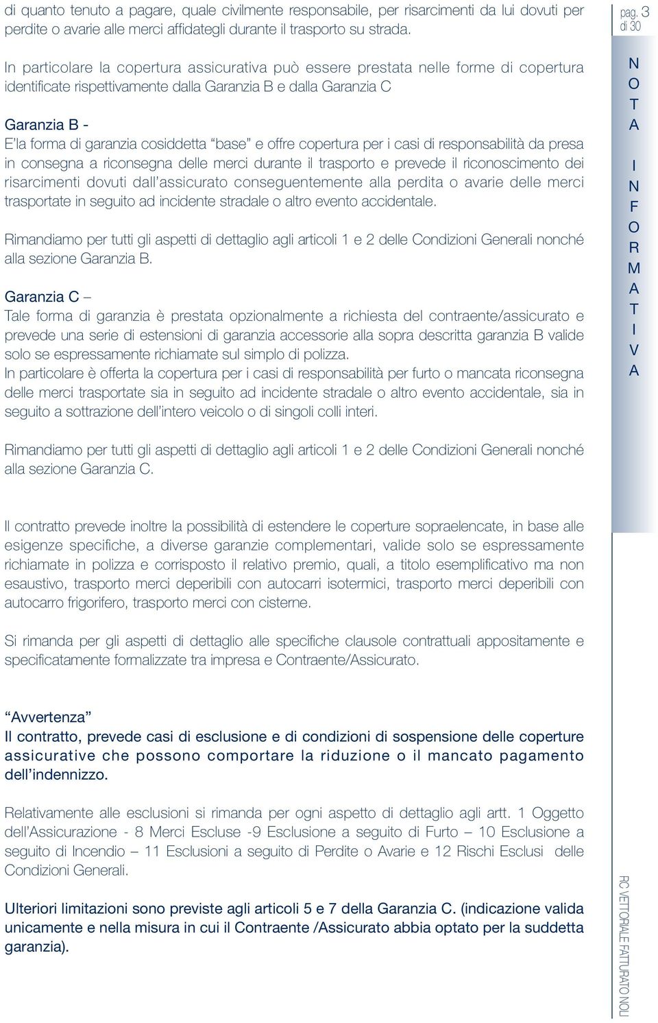 per i casi di respnsabilià da presa in cnsegna a ricnsegna delle merci durane il raspr e prevede il ricnscimen dei risarcimeni dvui dall assicura cnseguenemene alla perdia avarie delle merci rasprae