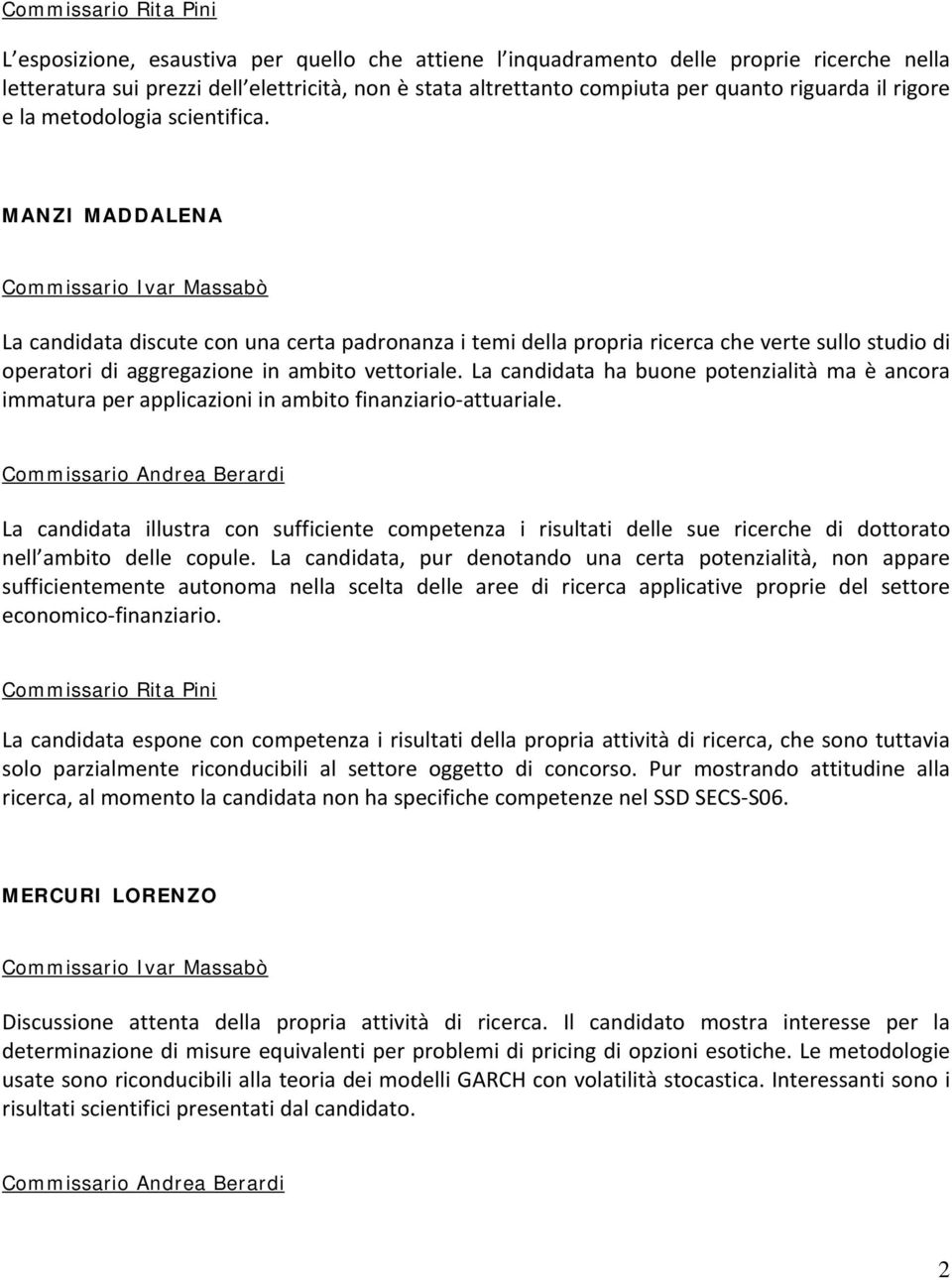 La candidata ha buone potenzialità ma è ancora immatura per applicazioni in ambito finanziario attuariale.