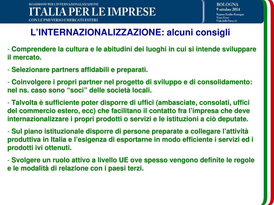 - Talvolta è sufficiente poter disporre di uffici (ambasciate, consolati, uffici fici del commercio estero, ecc) che facilitano il contatto fra l impresa l che deve internazionalizzare i propri