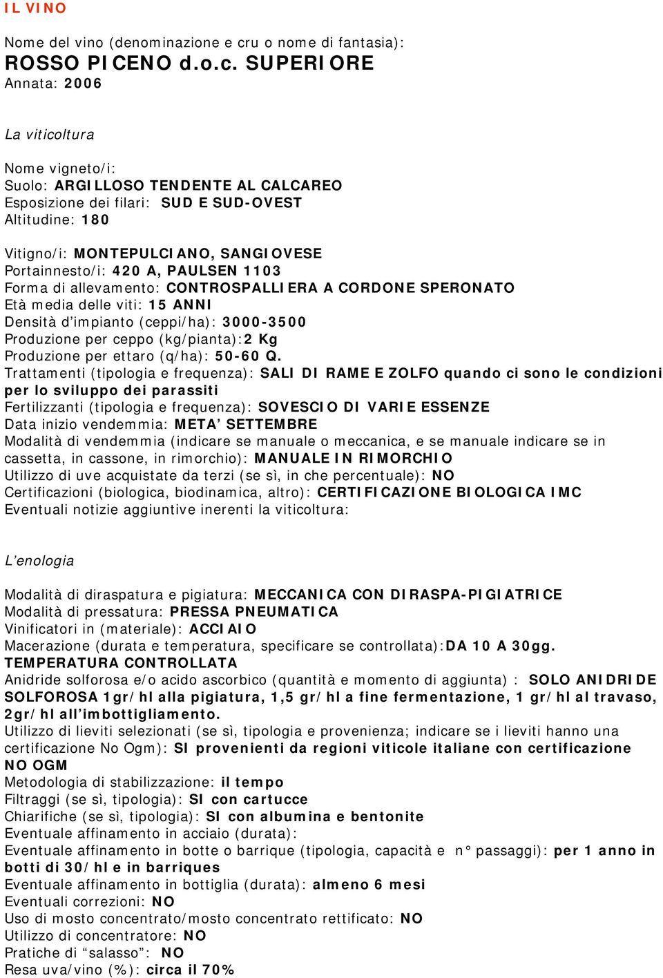 SUPERIORE Annata: 2006 La viticoltura Nome vigneto/i: Suolo: ARGILLOSO TENDENTE AL CALCAREO Esposizione dei filari: SUD E SUD-OVEST Altitudine: 180 Vitigno/i: MONTEPULCIANO, SANGIOVESE