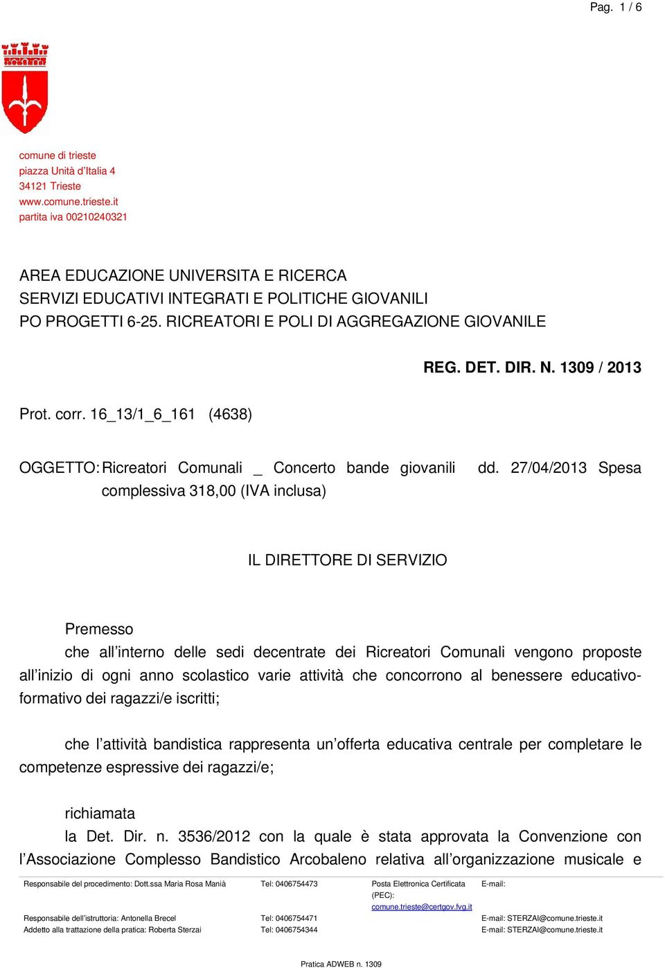 27/04/2013 Spesa IL DIRETTORE DI SERVIZIO Premesso che all interno delle sedi decentrate dei Ricreatori Comunali vengono proposte all inizio di ogni anno scolastico varie attività che concorrono al