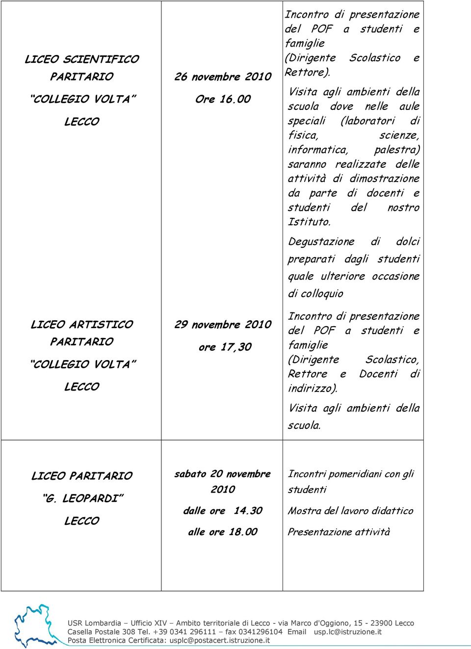 Visita agli ambienti della scuola dove nelle aule speciali (laboratori di fisica, scienze, informatica, palestra) saranno realizzate delle attività di dimostrazione da parte di docenti e studenti del