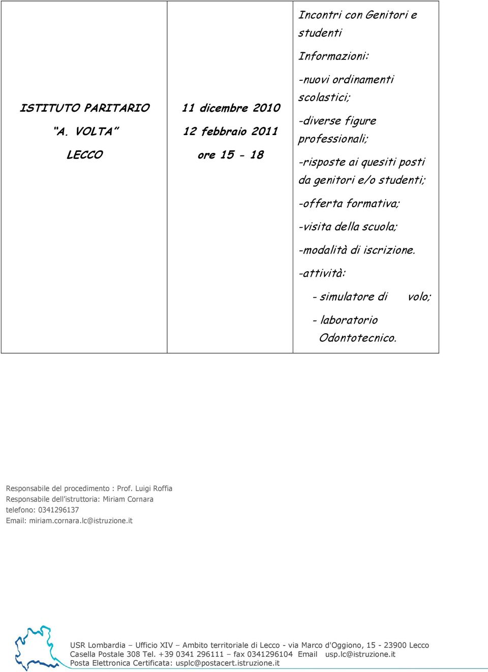 figure professionali; -risposte ai quesiti posti da genitori e/o studenti; -offerta formativa; -visita della scuola; -modalità