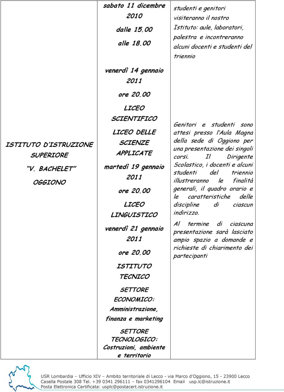 00 ISTITUTO TECNICO SETTORE ECONOMICO: Amministrazione, finanza e marketing SETTORE TECNOLOGICO: Costruzioni, ambiente e territorio Genitori e studenti sono attesi presso l Aula Magna della sede di