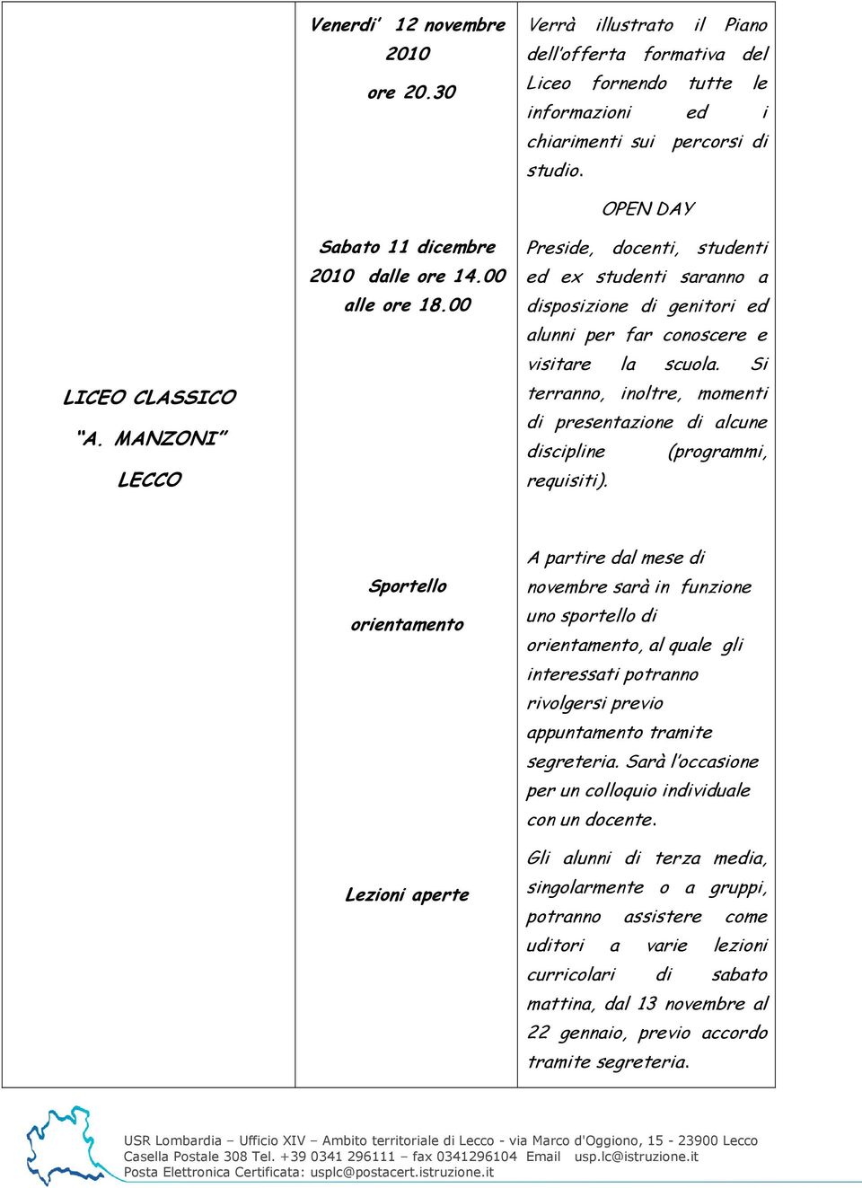 Si terranno, inoltre, momenti di presentazione di alcune discipline (programmi, requisiti).