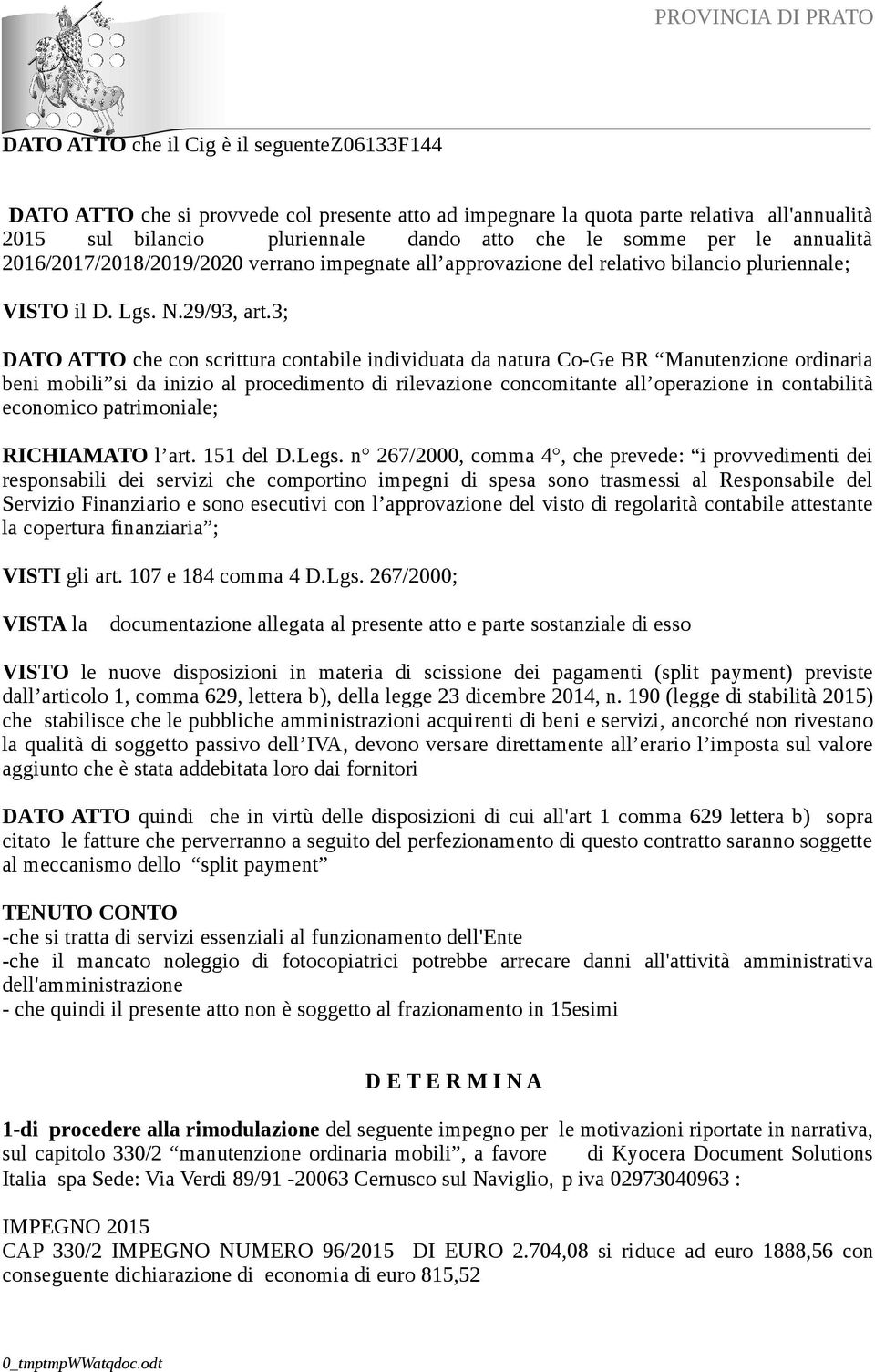 3; DATO ATTO che con scrittura contabile individuata da natura Co-Ge BR Manutenzione ordinaria beni mobili si da inizio al procedimento di rilevazione concomitante all operazione in contabilità